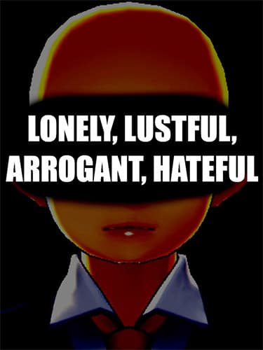 LONELY, LUSTFUL, ARROGANT, HATEFUL